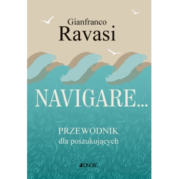 Navigare… Przewodnik dla poszukujących - kard. Gianfranco Ravasi